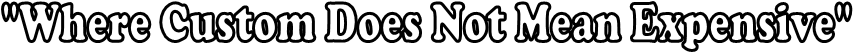 "Where Custom Does Not Mean Expensive"