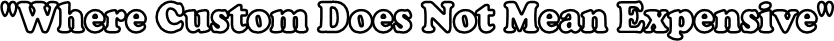 "Where Custom Does Not Mean Expensive"